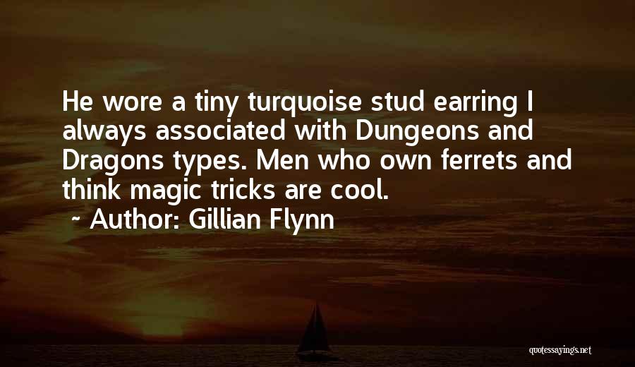 Gillian Flynn Quotes: He Wore A Tiny Turquoise Stud Earring I Always Associated With Dungeons And Dragons Types. Men Who Own Ferrets And