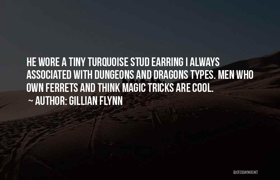 Gillian Flynn Quotes: He Wore A Tiny Turquoise Stud Earring I Always Associated With Dungeons And Dragons Types. Men Who Own Ferrets And