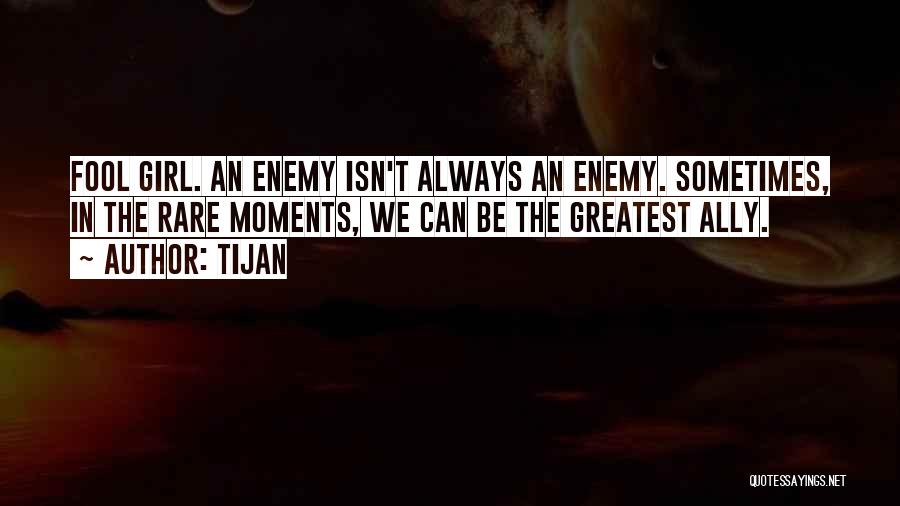 Tijan Quotes: Fool Girl. An Enemy Isn't Always An Enemy. Sometimes, In The Rare Moments, We Can Be The Greatest Ally.