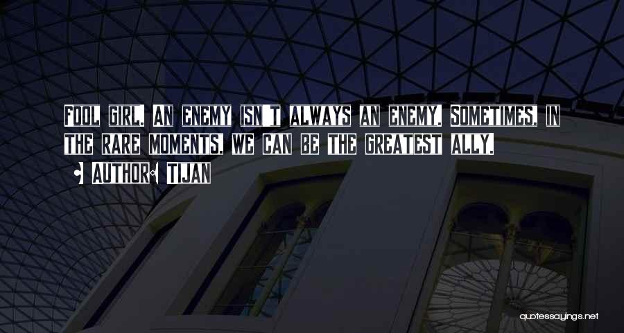 Tijan Quotes: Fool Girl. An Enemy Isn't Always An Enemy. Sometimes, In The Rare Moments, We Can Be The Greatest Ally.