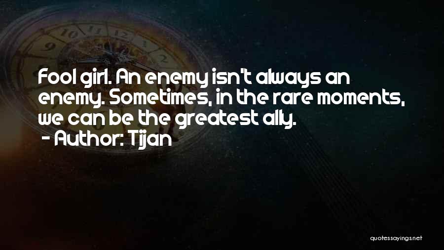 Tijan Quotes: Fool Girl. An Enemy Isn't Always An Enemy. Sometimes, In The Rare Moments, We Can Be The Greatest Ally.
