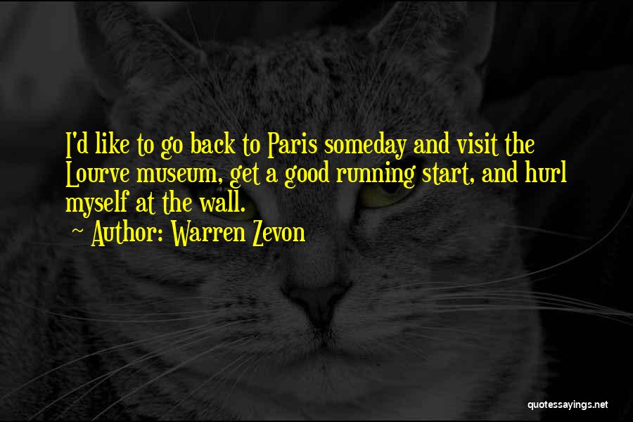 Warren Zevon Quotes: I'd Like To Go Back To Paris Someday And Visit The Lourve Museum, Get A Good Running Start, And Hurl