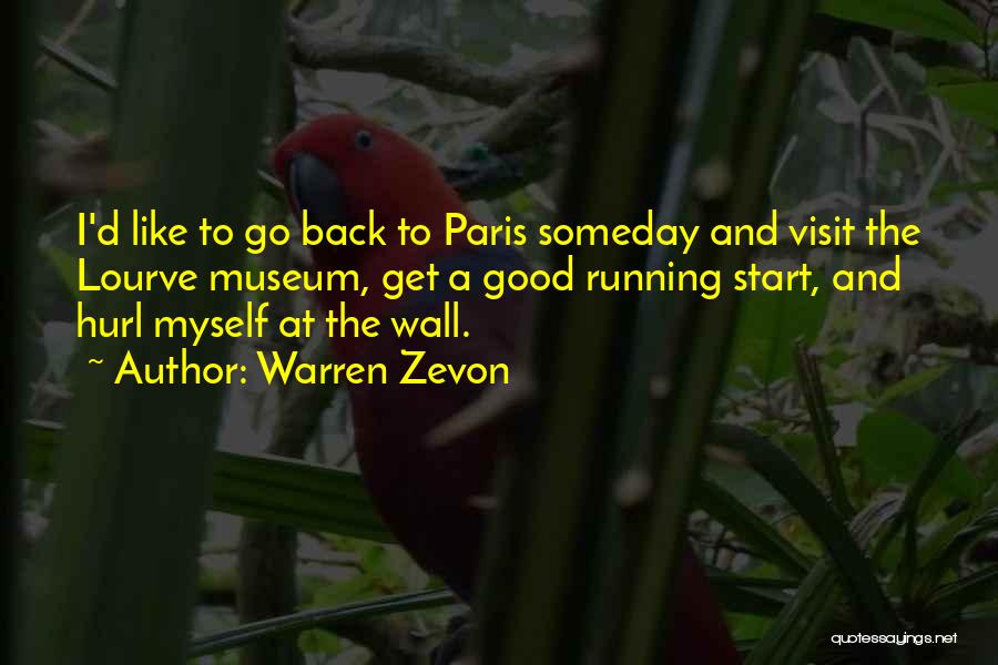 Warren Zevon Quotes: I'd Like To Go Back To Paris Someday And Visit The Lourve Museum, Get A Good Running Start, And Hurl