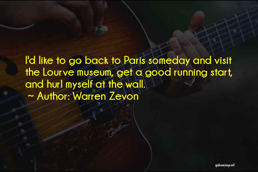 Warren Zevon Quotes: I'd Like To Go Back To Paris Someday And Visit The Lourve Museum, Get A Good Running Start, And Hurl