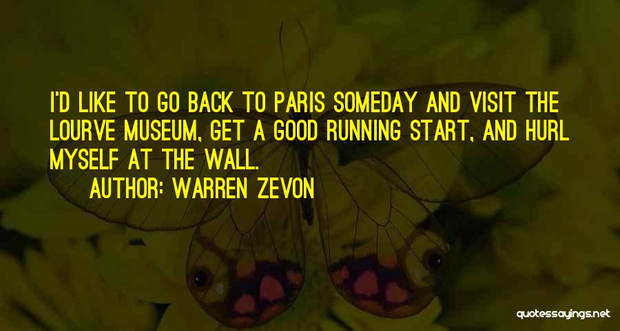 Warren Zevon Quotes: I'd Like To Go Back To Paris Someday And Visit The Lourve Museum, Get A Good Running Start, And Hurl