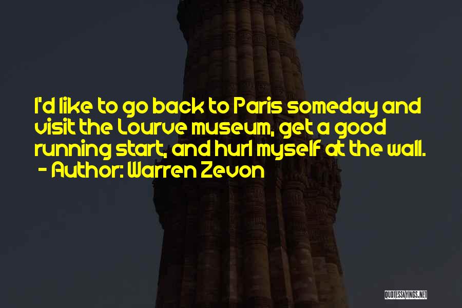 Warren Zevon Quotes: I'd Like To Go Back To Paris Someday And Visit The Lourve Museum, Get A Good Running Start, And Hurl