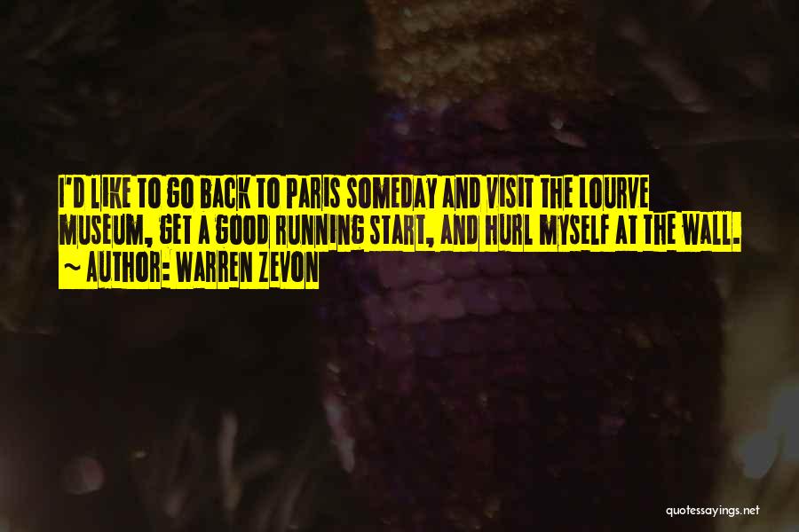 Warren Zevon Quotes: I'd Like To Go Back To Paris Someday And Visit The Lourve Museum, Get A Good Running Start, And Hurl