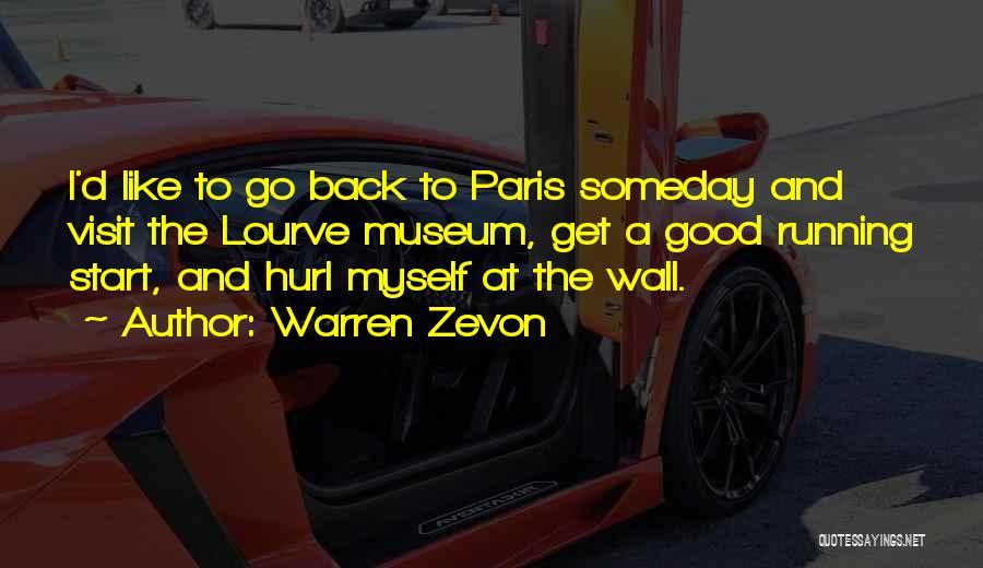 Warren Zevon Quotes: I'd Like To Go Back To Paris Someday And Visit The Lourve Museum, Get A Good Running Start, And Hurl