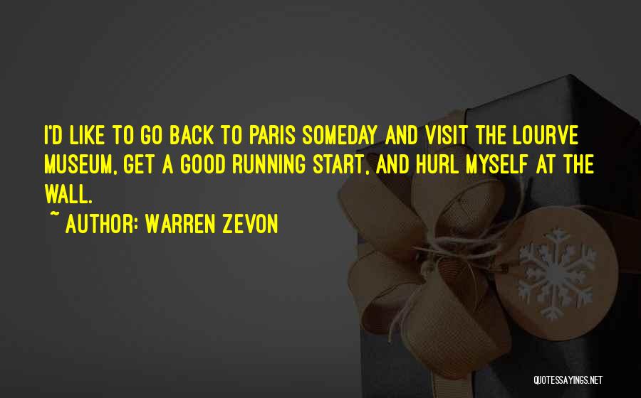 Warren Zevon Quotes: I'd Like To Go Back To Paris Someday And Visit The Lourve Museum, Get A Good Running Start, And Hurl