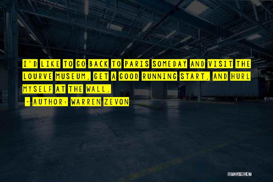 Warren Zevon Quotes: I'd Like To Go Back To Paris Someday And Visit The Lourve Museum, Get A Good Running Start, And Hurl