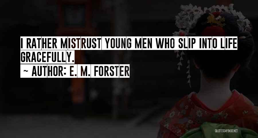 E. M. Forster Quotes: I Rather Mistrust Young Men Who Slip Into Life Gracefully.