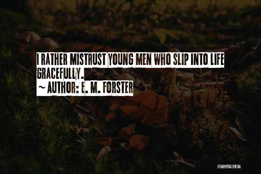 E. M. Forster Quotes: I Rather Mistrust Young Men Who Slip Into Life Gracefully.