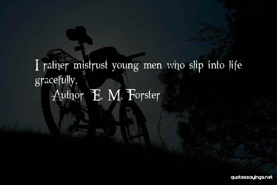 E. M. Forster Quotes: I Rather Mistrust Young Men Who Slip Into Life Gracefully.