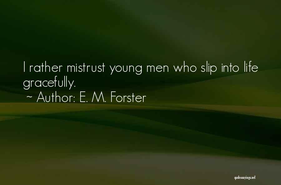 E. M. Forster Quotes: I Rather Mistrust Young Men Who Slip Into Life Gracefully.