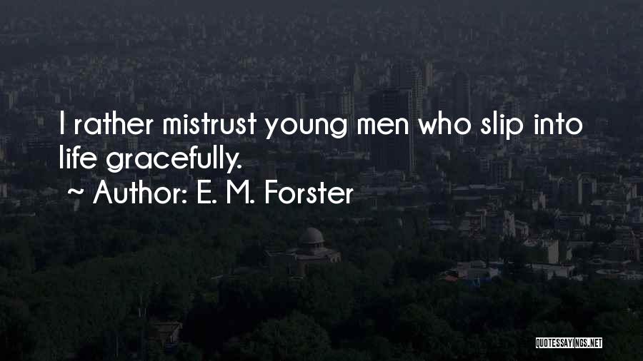 E. M. Forster Quotes: I Rather Mistrust Young Men Who Slip Into Life Gracefully.