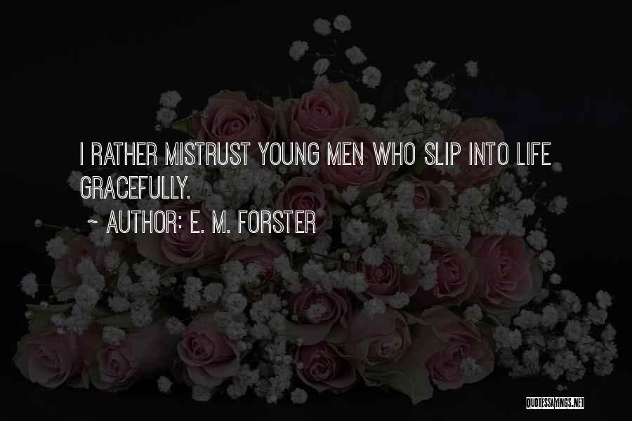 E. M. Forster Quotes: I Rather Mistrust Young Men Who Slip Into Life Gracefully.
