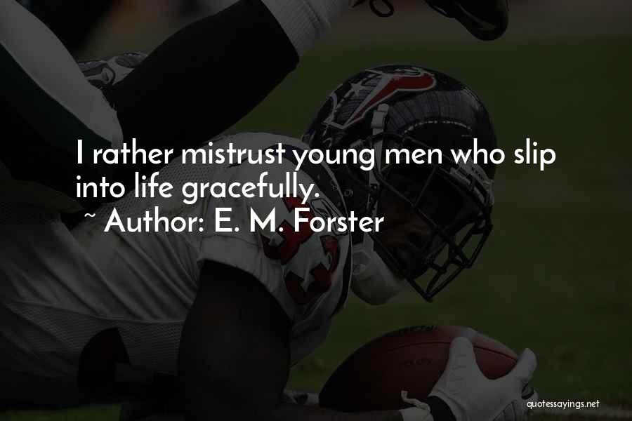 E. M. Forster Quotes: I Rather Mistrust Young Men Who Slip Into Life Gracefully.