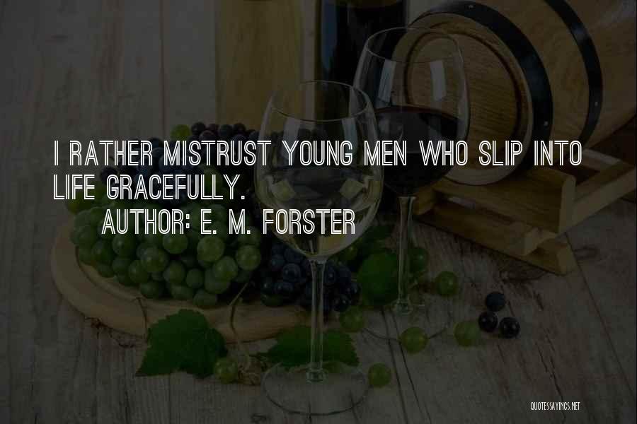 E. M. Forster Quotes: I Rather Mistrust Young Men Who Slip Into Life Gracefully.