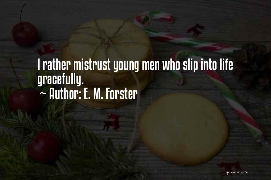 E. M. Forster Quotes: I Rather Mistrust Young Men Who Slip Into Life Gracefully.