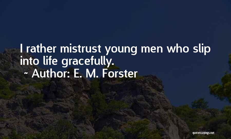 E. M. Forster Quotes: I Rather Mistrust Young Men Who Slip Into Life Gracefully.