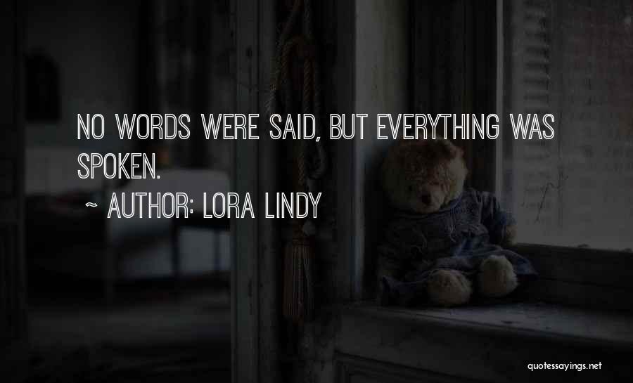 Lora Lindy Quotes: No Words Were Said, But Everything Was Spoken.