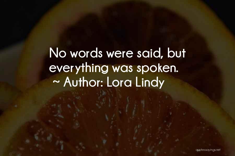 Lora Lindy Quotes: No Words Were Said, But Everything Was Spoken.