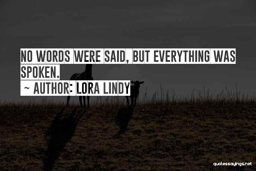Lora Lindy Quotes: No Words Were Said, But Everything Was Spoken.