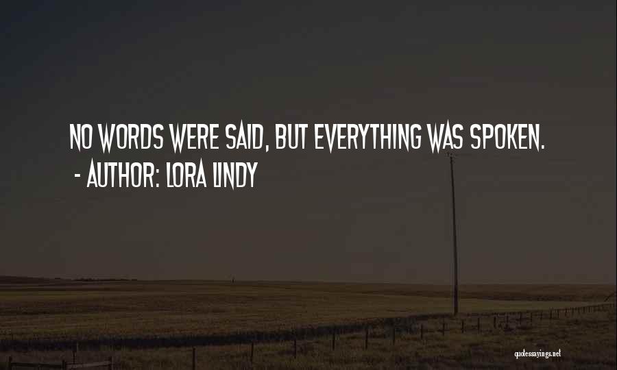 Lora Lindy Quotes: No Words Were Said, But Everything Was Spoken.