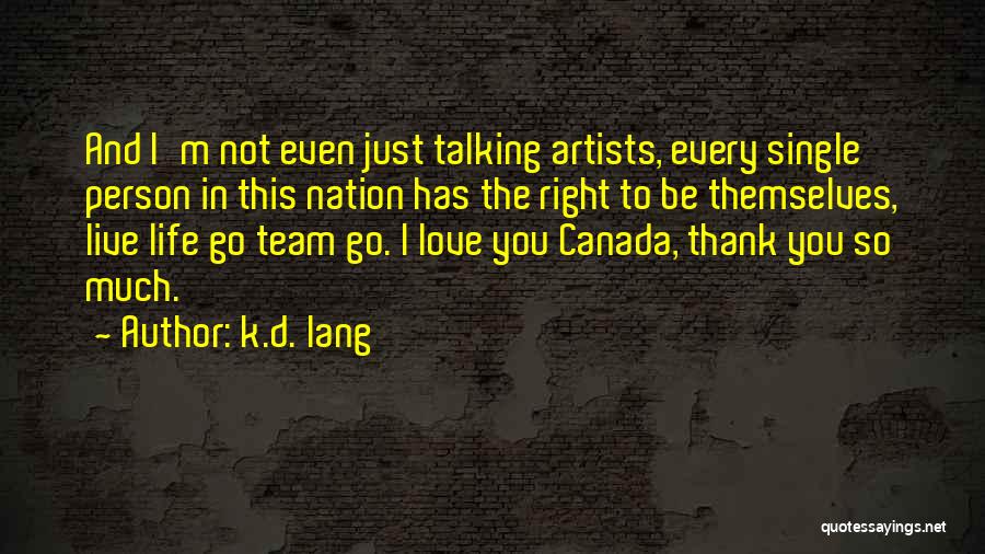 K.d. Lang Quotes: And I'm Not Even Just Talking Artists, Every Single Person In This Nation Has The Right To Be Themselves, Live