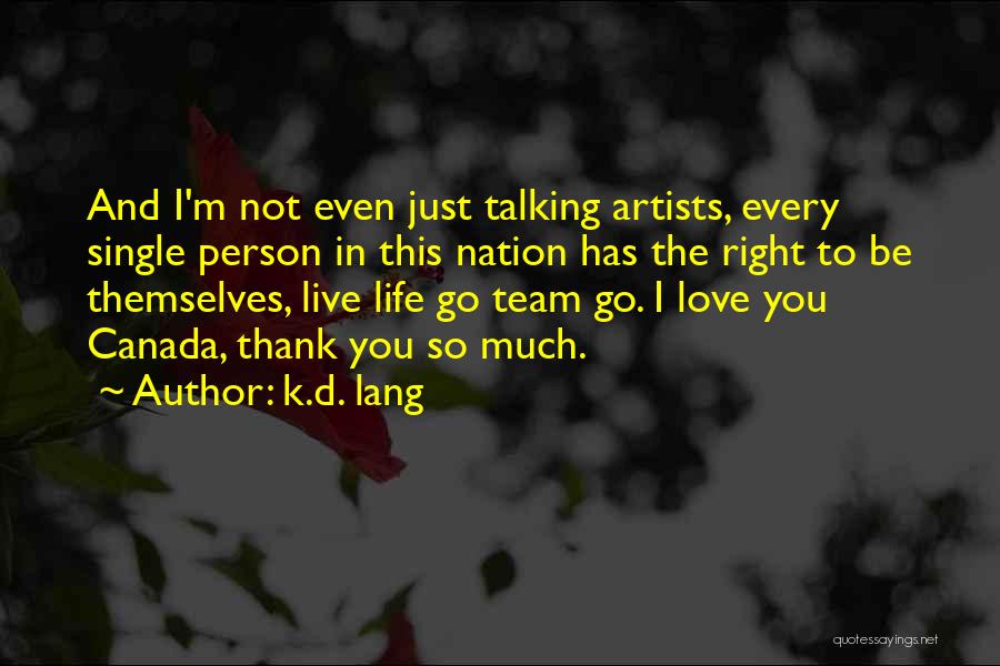 K.d. Lang Quotes: And I'm Not Even Just Talking Artists, Every Single Person In This Nation Has The Right To Be Themselves, Live