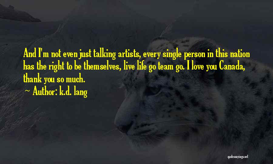 K.d. Lang Quotes: And I'm Not Even Just Talking Artists, Every Single Person In This Nation Has The Right To Be Themselves, Live