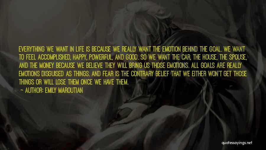 Emily Maroutian Quotes: Everything We Want In Life Is Because We Really Want The Emotion Behind The Goal. We Want To Feel Accomplished,