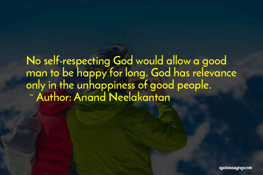 Anand Neelakantan Quotes: No Self-respecting God Would Allow A Good Man To Be Happy For Long. God Has Relevance Only In The Unhappiness