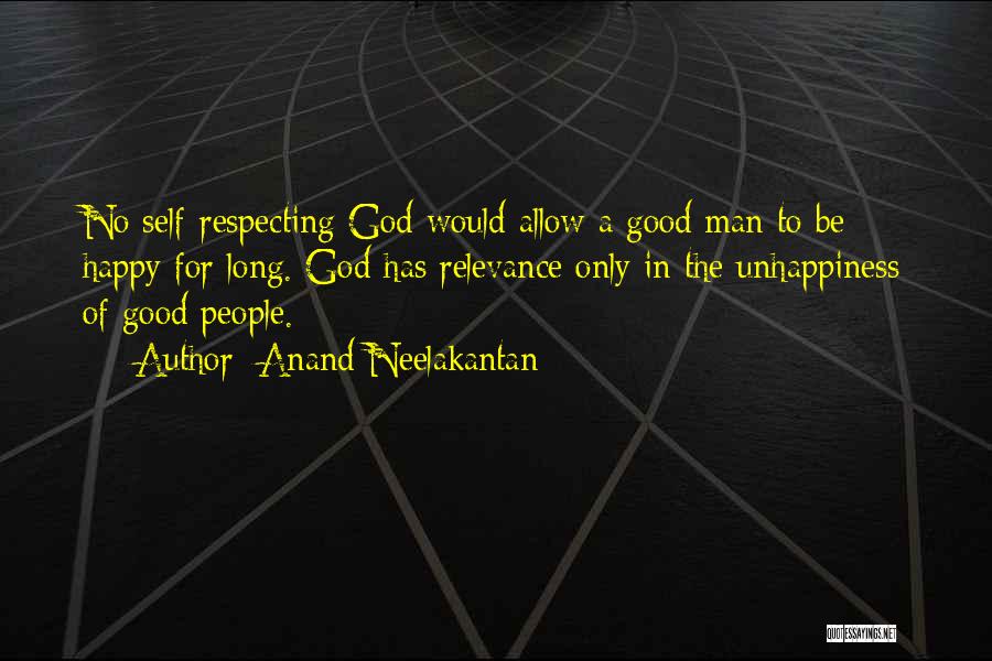 Anand Neelakantan Quotes: No Self-respecting God Would Allow A Good Man To Be Happy For Long. God Has Relevance Only In The Unhappiness