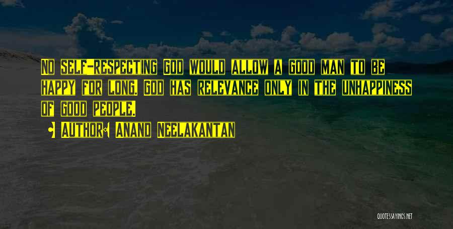 Anand Neelakantan Quotes: No Self-respecting God Would Allow A Good Man To Be Happy For Long. God Has Relevance Only In The Unhappiness