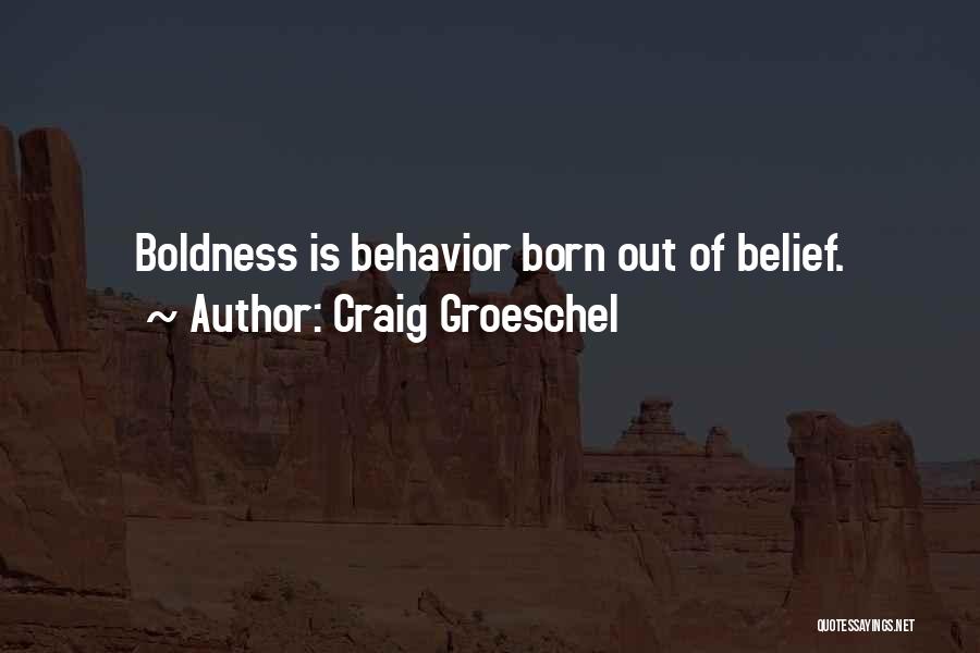 Craig Groeschel Quotes: Boldness Is Behavior Born Out Of Belief.