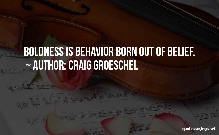 Craig Groeschel Quotes: Boldness Is Behavior Born Out Of Belief.
