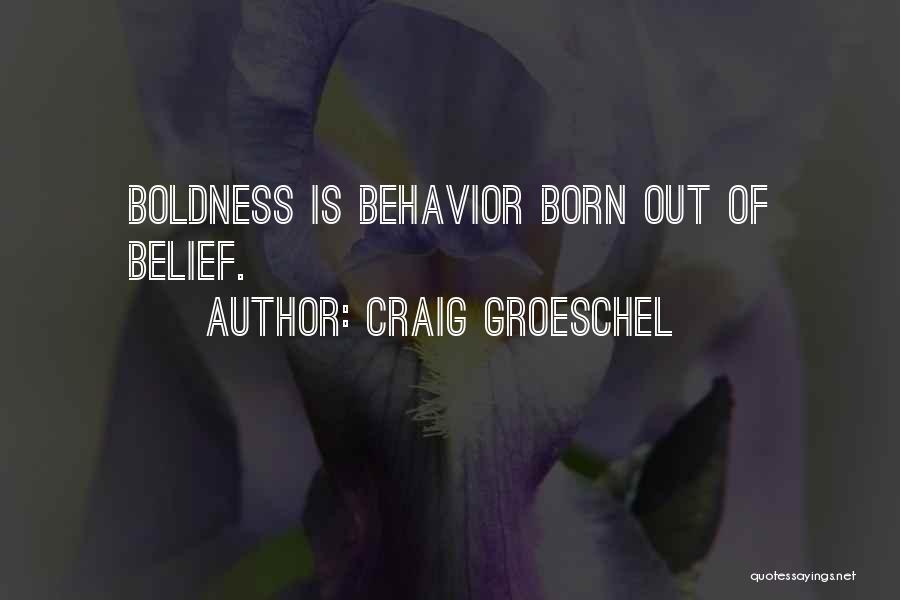 Craig Groeschel Quotes: Boldness Is Behavior Born Out Of Belief.