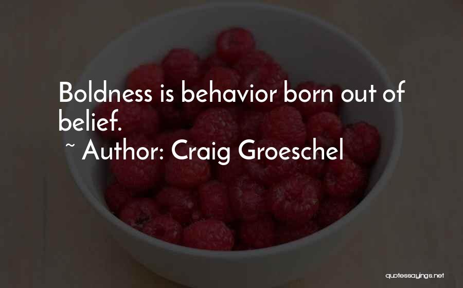 Craig Groeschel Quotes: Boldness Is Behavior Born Out Of Belief.