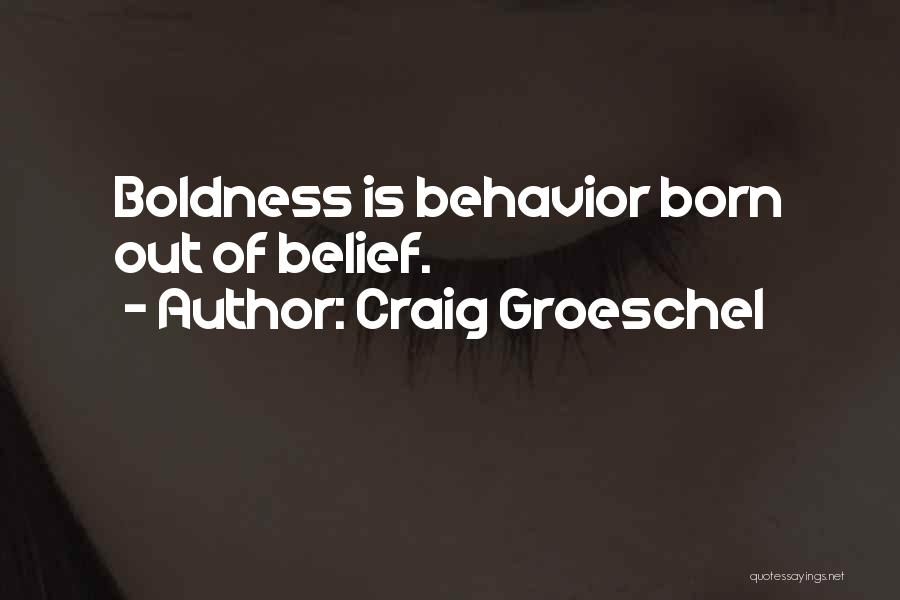 Craig Groeschel Quotes: Boldness Is Behavior Born Out Of Belief.