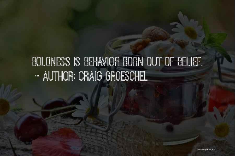 Craig Groeschel Quotes: Boldness Is Behavior Born Out Of Belief.