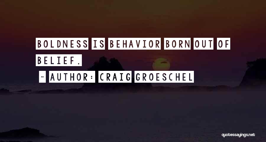 Craig Groeschel Quotes: Boldness Is Behavior Born Out Of Belief.