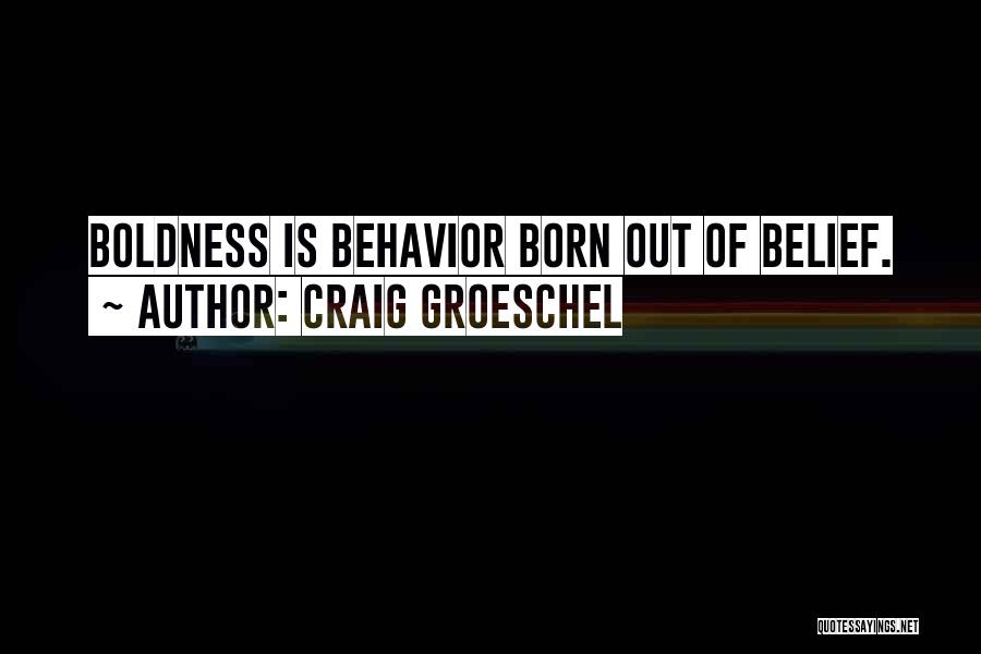 Craig Groeschel Quotes: Boldness Is Behavior Born Out Of Belief.