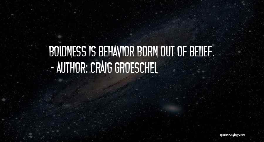 Craig Groeschel Quotes: Boldness Is Behavior Born Out Of Belief.