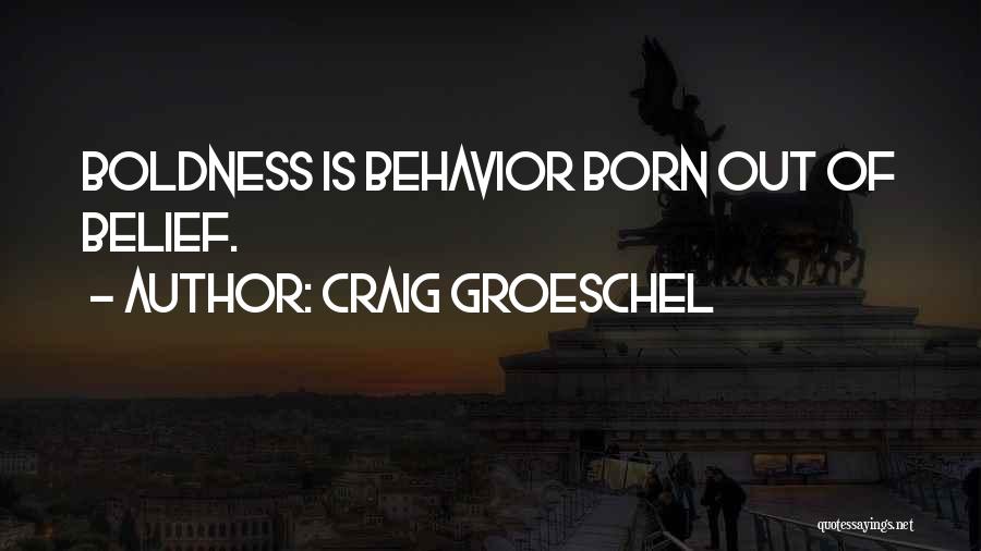 Craig Groeschel Quotes: Boldness Is Behavior Born Out Of Belief.