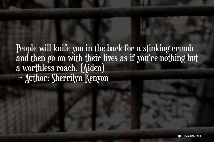 Sherrilyn Kenyon Quotes: People Will Knife You In The Back For A Stinking Crumb And Then Go On With Their Lives As If