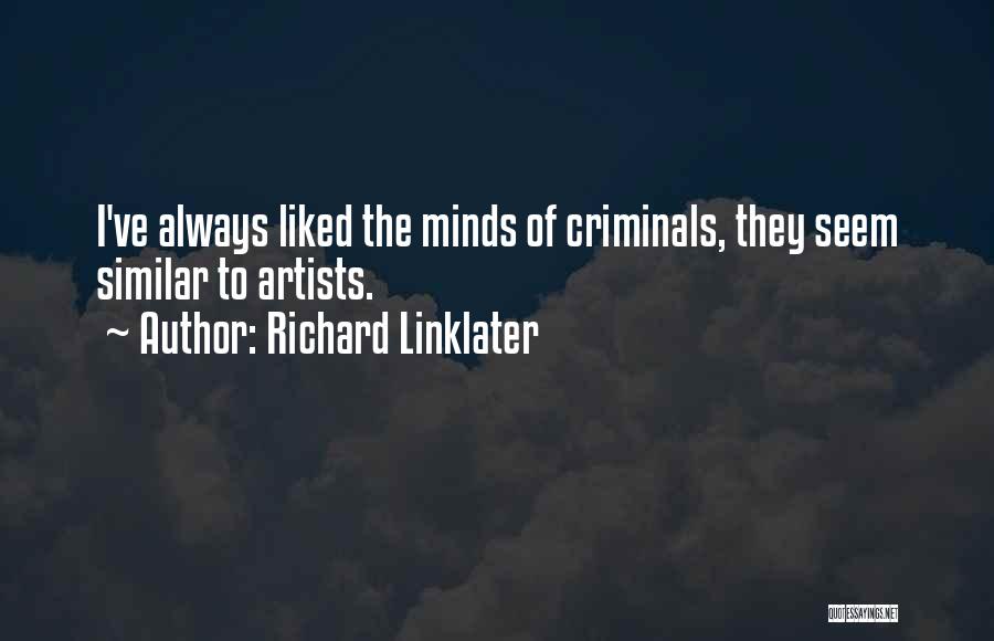 Richard Linklater Quotes: I've Always Liked The Minds Of Criminals, They Seem Similar To Artists.