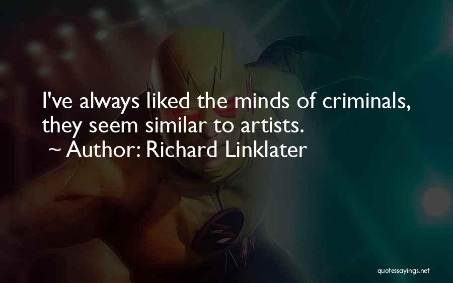 Richard Linklater Quotes: I've Always Liked The Minds Of Criminals, They Seem Similar To Artists.