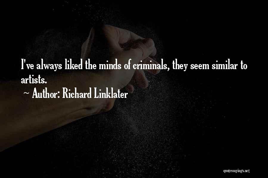 Richard Linklater Quotes: I've Always Liked The Minds Of Criminals, They Seem Similar To Artists.