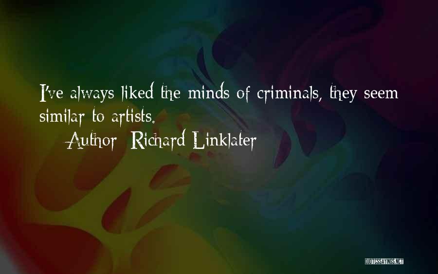 Richard Linklater Quotes: I've Always Liked The Minds Of Criminals, They Seem Similar To Artists.